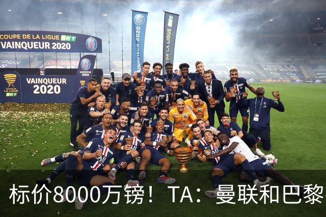 标价8000万镑！TA：曼联和巴黎有意M费，目前没有球队接触西汉姆